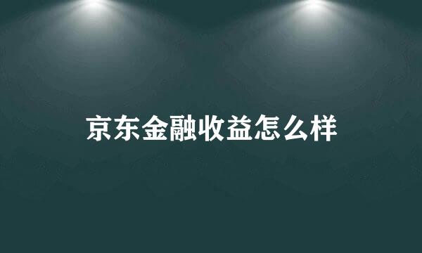 京东金融收益怎么样