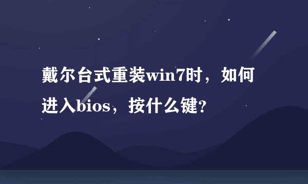 戴尔台式重装win7时，如何进入bios，按什么键？