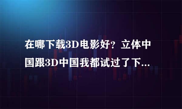 在哪下载3D电影好？立体中国跟3D中国我都试过了下不了，请问有什么软件吗？