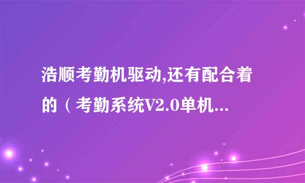 浩顺考勤机驱动,还有配合着的（考勤系统V2.0单机版）软件