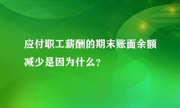 应付职工薪酬的期末账面余额减少是因为什么？