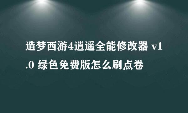 造梦西游4逍遥全能修改器 v1.0 绿色免费版怎么刷点卷