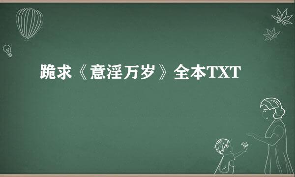 跪求《意淫万岁》全本TXT