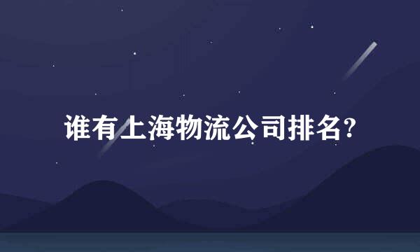 谁有上海物流公司排名?