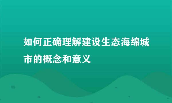 如何正确理解建设生态海绵城市的概念和意义