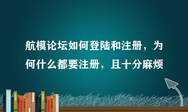 航模论坛如何登陆和注册，为何什么都要注册，且十分麻烦