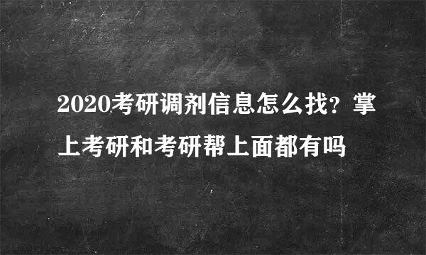 2020考研调剂信息怎么找？掌上考研和考研帮上面都有吗