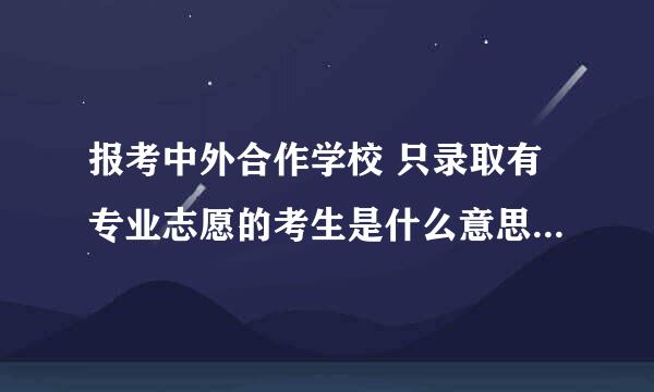 报考中外合作学校 只录取有专业志愿的考生是什么意思？如果服从调配会被其他专业录取吗？不服从会退档吗