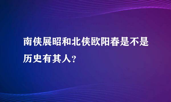 南侠展昭和北侠欧阳春是不是历史有其人？