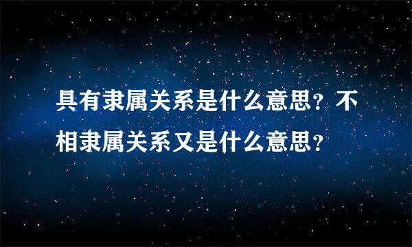 具有隶属关系是什么意思？不相隶属关系又是什么意思？