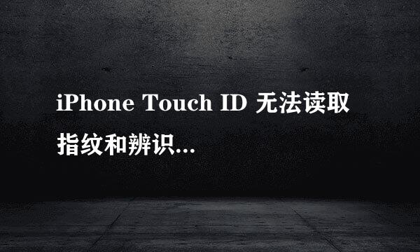 iPhone Touch ID 无法读取指纹和辨识失灵怎么办