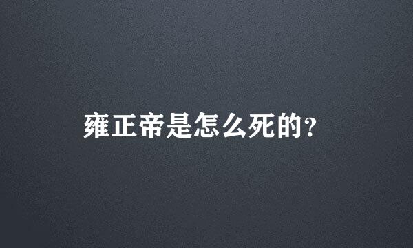 雍正帝是怎么死的？