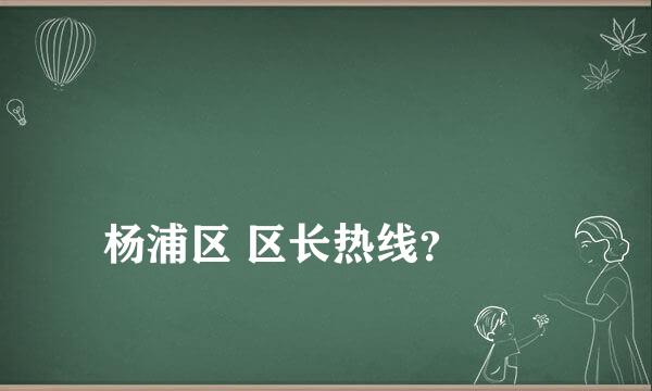 
杨浦区 区长热线？
