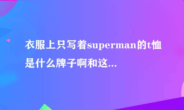 衣服上只写着superman的t恤是什么牌子啊和这个应该是同个牌子