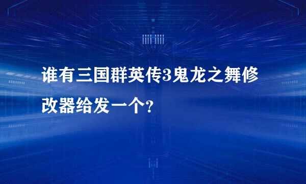 谁有三国群英传3鬼龙之舞修改器给发一个？