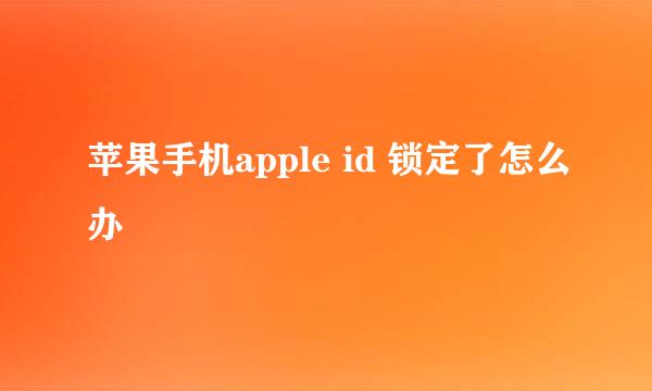 苹果手机apple id 锁定了怎么办