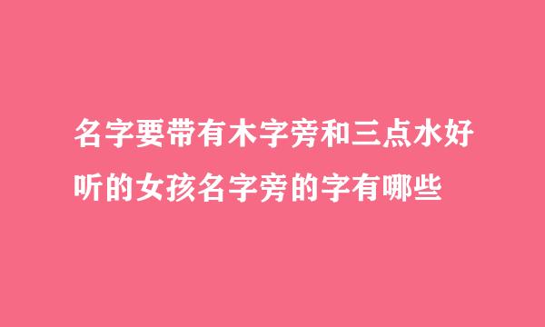 名字要带有木字旁和三点水好听的女孩名字旁的字有哪些