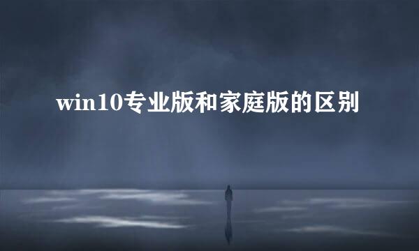 win10专业版和家庭版的区别