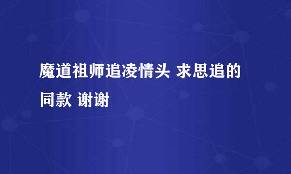 魔道祖师追凌情头 求思追的同款 谢谢