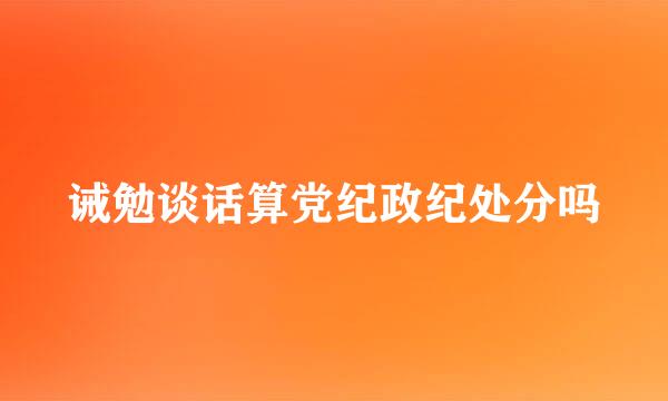 诫勉谈话算党纪政纪处分吗