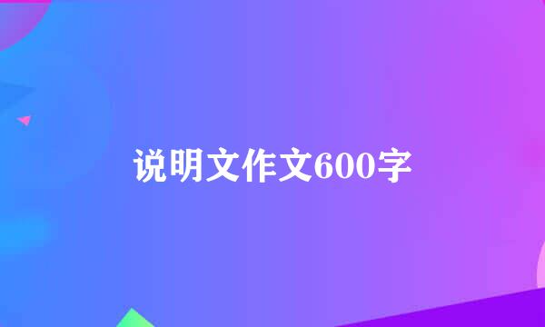 说明文作文600字