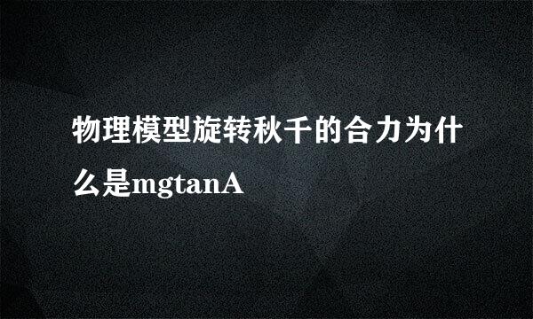 物理模型旋转秋千的合力为什么是mgtanA