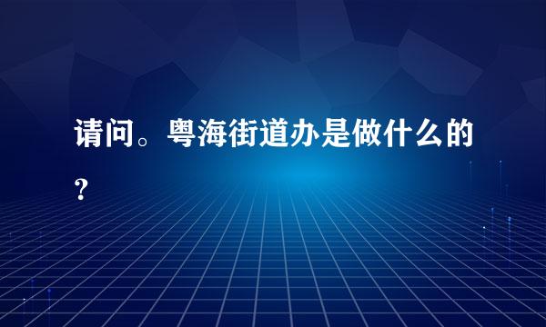 请问。粤海街道办是做什么的？