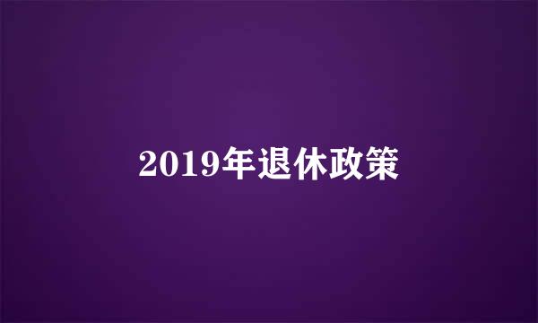 2019年退休政策