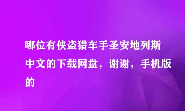 哪位有侠盗猎车手圣安地列斯中文的下载网盘，谢谢，手机版的