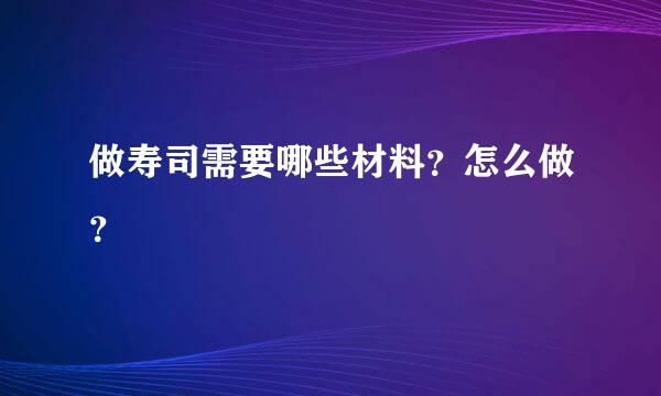 做寿司需要哪些材料？怎么做？