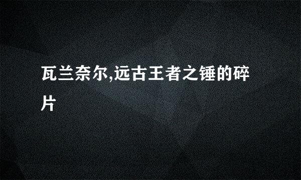 瓦兰奈尔,远古王者之锤的碎片