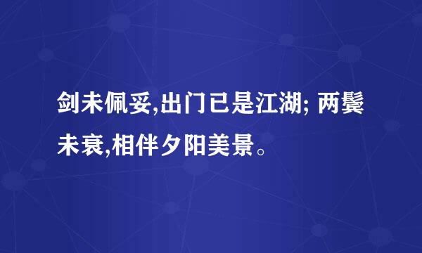 剑未佩妥,出门已是江湖; 两鬓未衰,相伴夕阳美景。