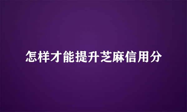 怎样才能提升芝麻信用分