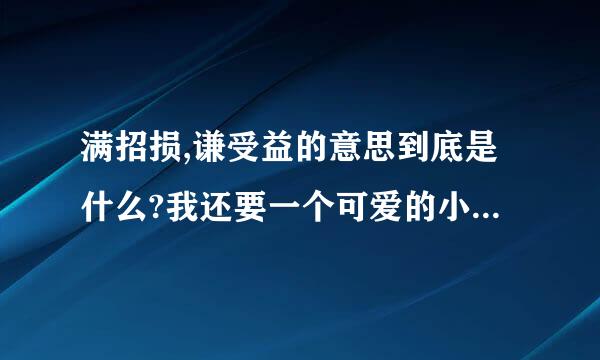 满招损,谦受益的意思到底是什么?我还要一个可爱的小故事!!