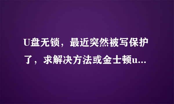 U盘无锁，最近突然被写保护了，求解决方法或金士顿u盘量产工具