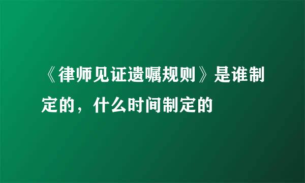 《律师见证遗嘱规则》是谁制定的，什么时间制定的