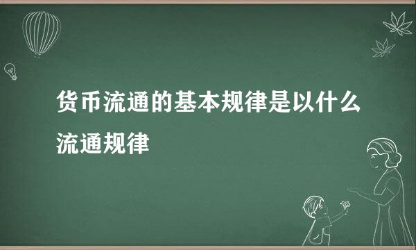 货币流通的基本规律是以什么流通规律