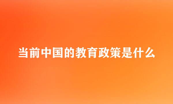 当前中国的教育政策是什么