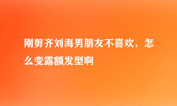 刚剪齐刘海男朋友不喜欢，怎么变露额发型啊