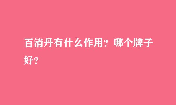 百消丹有什么作用？哪个牌子好？