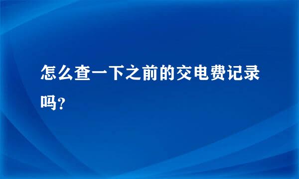 怎么查一下之前的交电费记录吗？