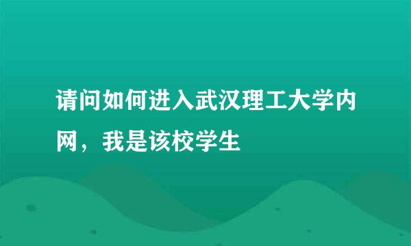 请问如何进入武汉理工大学内网，我是该校学生