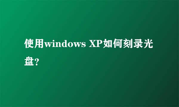 使用windows XP如何刻录光盘？