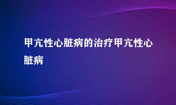 甲亢性心脏病的治疗甲亢性心脏病