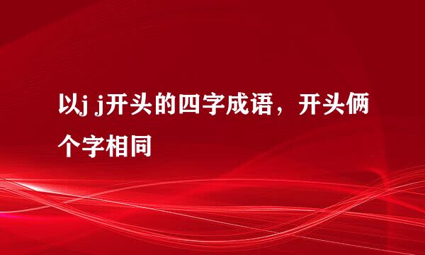 以j j开头的四字成语，开头俩个字相同