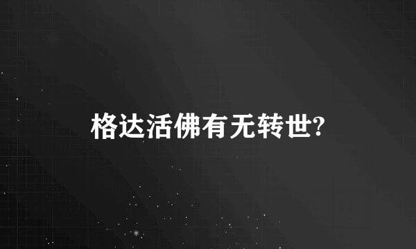 格达活佛有无转世?