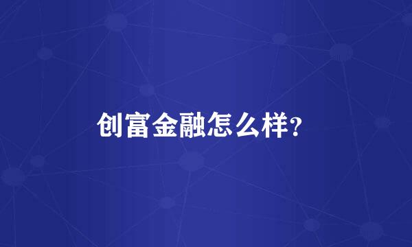 创富金融怎么样？