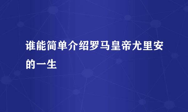 谁能简单介绍罗马皇帝尤里安的一生