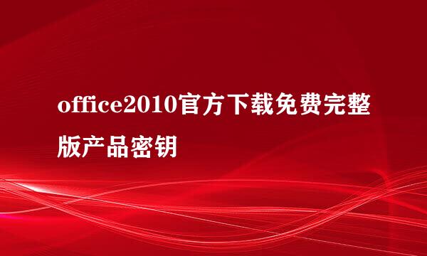 office2010官方下载免费完整版产品密钥