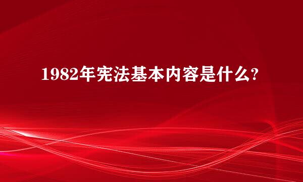 1982年宪法基本内容是什么?